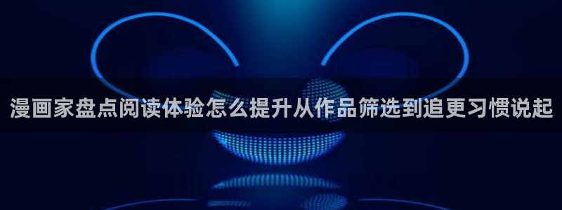 51漫画推荐榜:漫画家盘点阅读体验怎么提升从作品筛选到追更习惯说起