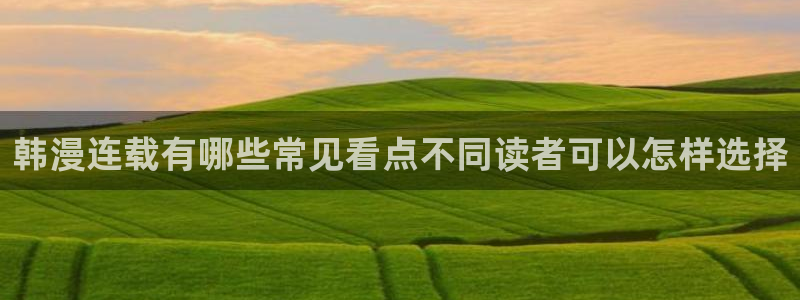 51漫画作品动态:韩漫连载有哪些常见看点不同读者可以怎样选择