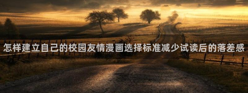 51漫画漫画网页:怎样建立自己的校园友情漫画选择标准减少试读后的落差感