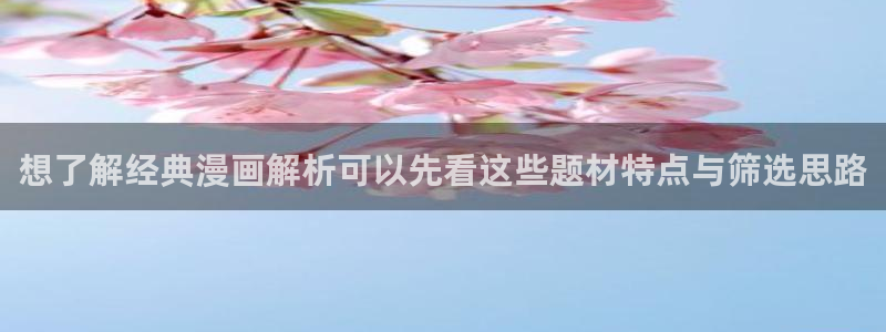 51漫画漫画内容导航:想了解经典漫画解析可以先看这些题材特点与筛选思路